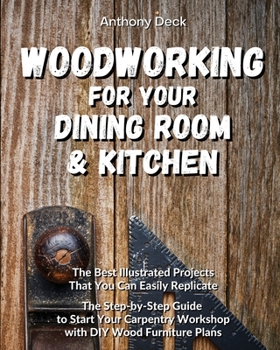 Paperback Woodworking for Your Dining Room and Kitchen: The Best Illustrated Projects That You Can Easily Replicate, The Step-by-Step Guide to Start Your Carpen Book