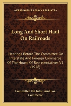 Long And Short Haul On Railroads: Hearings Before The Committee On Interstate And Foreign Commerce Of The House Of Representatives V1