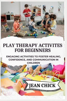 Paperback Play Therapy Activites for Beginners: Engaging Activities to Foster Healing, Confidence, and Communication in Children Book