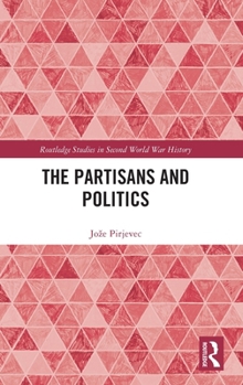 The Partisans and Politics (Routledge Studies in Second World War History)