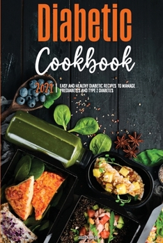 The Diabetic Cookbook for Beginners 2021: Easy and Healthy Diabetic Recipes to Manage Prediabetes and Type 2 Diabetes