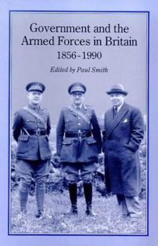 Government and the Armed Forces in Britain, 1856-1990