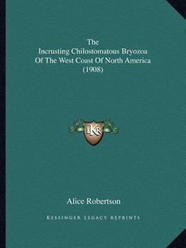 Paperback The Incrusting Chilostomatous Bryozoa Of The West Coast Of North America (1908) Book