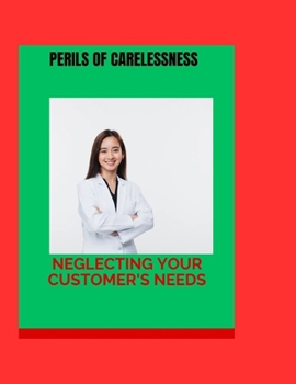 Paperback The Perils of Carelessness: Neglecting Your Customer's Needs Book