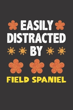 Easily Distracted By Field Spaniel: Funny Gift Idea For Field Spaniel Dog Lovers People Lined Journal Notebook