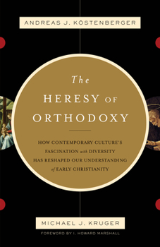 Paperback The Heresy of Orthodoxy: How Contemporary Culture's Fascination with Diversity Has Reshaped Our Understanding of Early Christianity Book