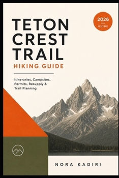Paperback Teton Crest Trail Hiking Guide: Itineraries, Campsites, Permits, Resupply & Trail Planning Book