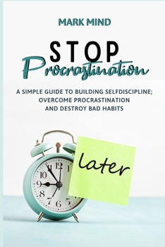 Paperback Stop Procrastinating: A Simple Guide to Building Self-Discipline;overcome Procrastination and Destroy Bad Habits Book