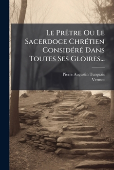 Paperback Le Prêtre Ou Le Sacerdoce Chrétien Considéré Dans Toutes Ses Gloires... [French] Book