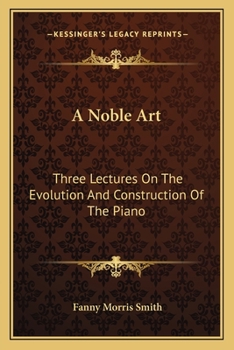 Paperback A Noble Art: Three Lectures On The Evolution And Construction Of The Piano Book