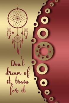 Don't Dream of It, Train for It : A Dream Diary for Your Dreams