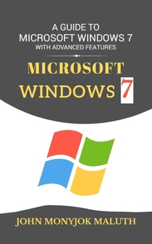 Paperback Microsoft Windows 7: A Guide to Microsoft Windows 7 with advanced features Book