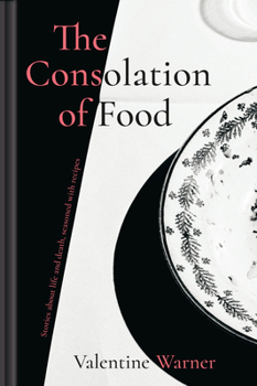 Hardcover The Consolation of Food: Stories about Life and Death, Seasoned with Recipes Book