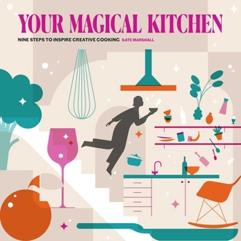 Paperback Your Magical Kitchen: Nine Steps to Inspire Creative Cooking Book