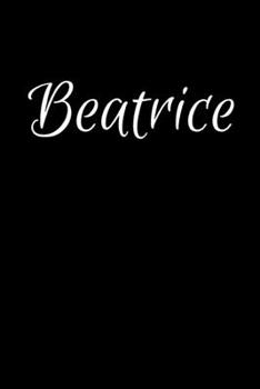Beatrice: Notebook Journal for Women or Girl with the name Beatrice - Beautiful Elegant Bold & Personalized Gift - Perfect for Leaving Coworker Boss ... or Graduation - 6x9 Diary or A5 Notepad.