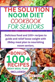 Paperback The Solution Noom Diet Cookbook for Seniors: Delicious food and 100+ recipes to guide and relief loose weight with 28day meal plan to nourishing noom [Large Print] Book