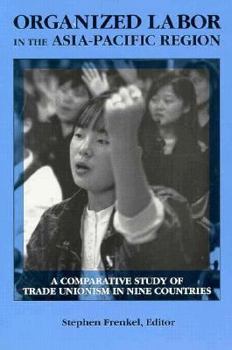 Organized Labor in the Asia-Pacific Region: A Comparative Study of Trade Unionism in Nine Countries (Cornell International Industrial and Labor Relations Report)