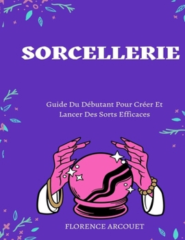 Paperback Sorcellerie: Guide Du Débutant Pour Créer Et Lancer Des Sorts Efficaces [French] Book