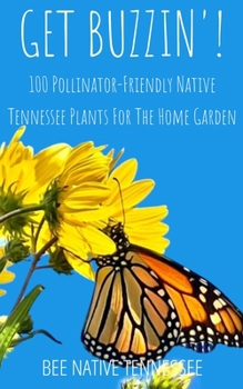Paperback Get Buzzin'!: 100 Pollinator-Friendly Native Tennessee Plants for the Home Garden Book
