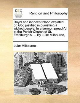 Paperback Royal and Innocent Blood Expiated: Or, God Justified in Punishing a Wicked People. in a Sermon Preach'd at the Parish-Church of St. Ethelburga's, ... Book