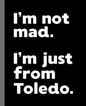 Paperback I'm not mad. I'm just from Toledo.: A Fun Composition Book for a Native Toledo, OH Resident and Sports Fan Book