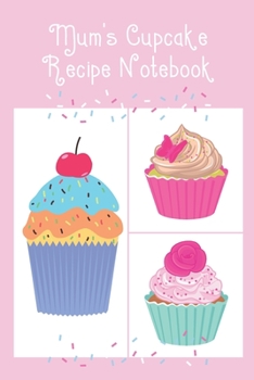 Mum's Cupcake Recipe Notebook: Cute Notebook to record all your favourite Cupcake Recipes & Ingredients