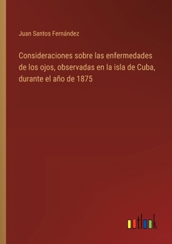 Consideraciones sobre las enfermedades de los ojos, observadas en la isla de Cuba, durante el año de 1875