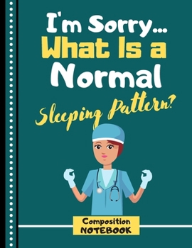 Paperback I'm Sorry... What Is A Sleeping Pattern? (COMPOSITION NOTEBOOK): Funny Nurse Life Quote Novelty Gift - College Ruled Nursing Composition Notebook for Book