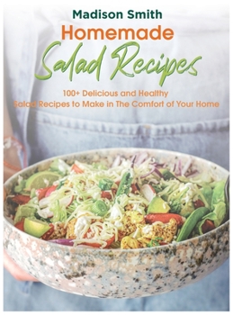 Hardcover Homemade Salad Recipes: 100+ Delicious and Healthy Salad Recipes to Make in The Comfort of Your Home Book