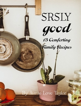 Hardcover SRSLY Good: 13 Comforting Family Recipes Book