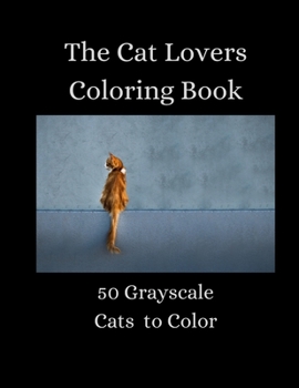 Paperback The Cat Lovers Coloring Book - 50 Grayscale Cats to Color Book