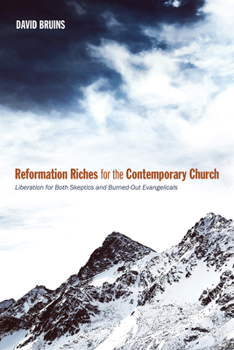Hardcover Reformation Riches for the Contemporary Church: Liberation for Both Skeptics and Burned-Out Evangelicals Book