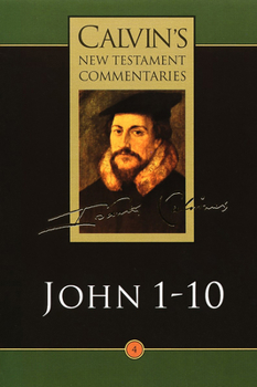 Gospel According to St.John: 1-10 - Book #4 of the Calvin's New Testament Commentaries