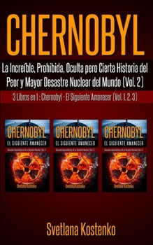 CHERNOBYL (Vol.2): La Incre�ble, Prohibida, Oculta pero Cierta Historia del Peor y Mayor Desastre Nuclear del Mundo (3 Libros en 1: CHERNOBYL - EL SIGUIENTE AMANECER - Vol.1,2,3)