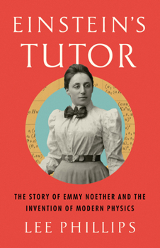 Hardcover Einstein's Tutor: The Story of Emmy Noether and the Invention of Modern Physics Book