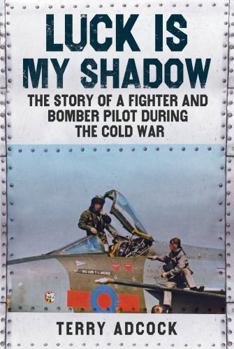Luck Is My Shadow : The Story of a Fighter and Bomber Pilot During the Cold War