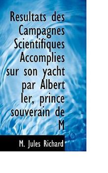 Résultats des Campagnes Scientifiques Accomplies sur son yacht par Albert Ier, prince souverain de M