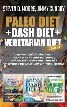 Paperback Paleo Diet + Dash Diet + Vegetarian Diet: 3 Books in 1: Complete Guide for Beginners - Unlock your Internal Fat Burner, Activate the Metabolism Beast Book