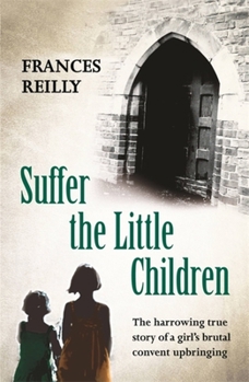 Paperback Suffer the Little Children: The True Story of an Abused Convent Upbringing Book