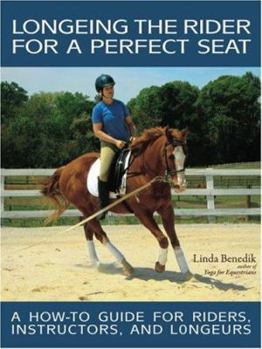 Paperback Longeing the Rider for a Perfect Seat: A How-To Guide for Riders, Instructors, and Longeurs Book