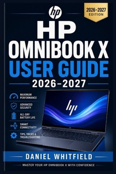 Paperback HP Omnibook X User Guide 2026-2027: From First Boot to Full Mastery: Setup, Features, Performance, Security, and Troubleshooting for Every Skill Level Book