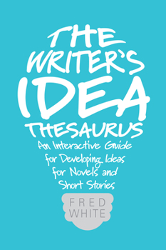 Paperback The Writer's Idea Thesaurus: An Interactive Guide for Developing Ideas for Novels and Short Stories Book