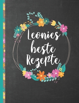 Leonies Beste Rezepte: Das personalisierte Rezeptbuch zum Selberschreiben f�r 120 Rezept Favoriten mit Inhaltsverzeichnis uvm. - schwarzes Kreidetafel (Chalkboard) Design - ca. A4 Softcover (leeres Ko