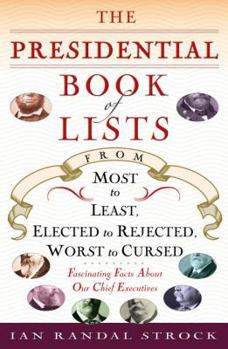 Paperback The Presidential Book of Lists: From Most to Least, Elected to Rejected, Worst to Cursed-Fascinating Facts about Our Chief Executives Book