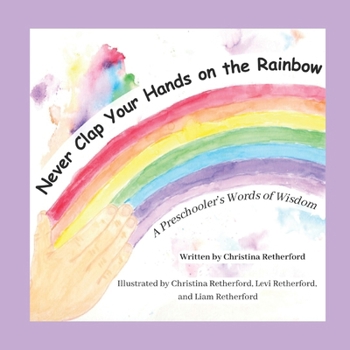 Paperback Never Clap Your Hands on the Rainbow: A Preschooler's Words of Wisdom Book
