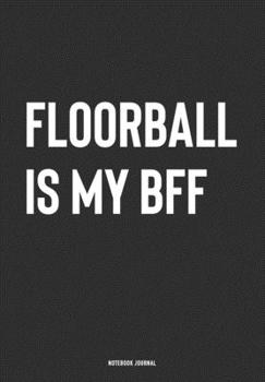 Floorball Is My BFF: A 6x9 Inch Journal Notebook Diary With A Bold Text Font Slogan On A Matte Cover and 120 Blank Lined Pages Makes A Great Alternative To A Card