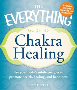 Paperback The Everything Guide to Chakra Healing: Use your body's subtle energies to promote health, healing, and happiness Book
