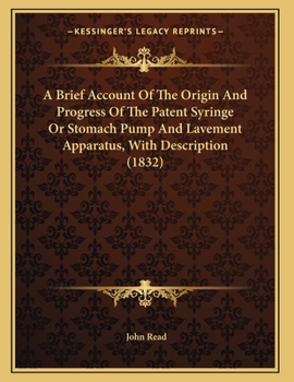 Paperback A Brief Account Of The Origin And Progress Of The Patent Syringe Or Stomach Pump And Lavement Apparatus, With Description (1832) Book