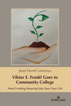 Paperback Viktor E. Frankl Goes to Community College: How Creating Meaning May Save Your Life Book