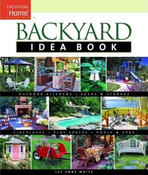 Paperback Backyard Idea Book: Outdoor Kitchens, Sheds & Storage, Fireplaces, Play Spaces, Pools & Spas Book